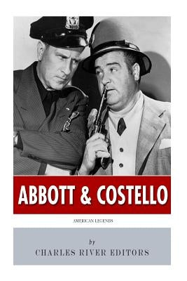American Legends: Abbott & Costello by Charles River Editors