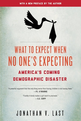 What to Expect When No One's Expecting: America's Coming Demographic Disaster by Last, Jonathan V.