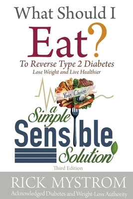 What Should I Eat: Solve Diabetes, Lose Weight, and Live Healthy by Mystrom, Rick
