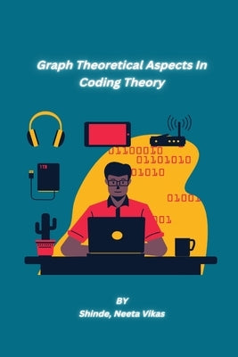 Graph Theoretical Aspects In Coding Theory by Neeta Vikas, Shinde