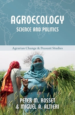 Agroecology: Science and Politics by Rosset, Peter M.