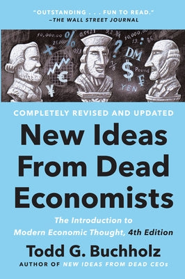 New Ideas from Dead Economists: The Introduction to Modern Economic Thought, 4th Edition by Buchholz, Todd G.