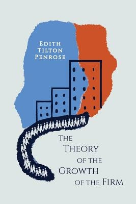 The Theory of the Growth of the Firm by Penrose, Edith