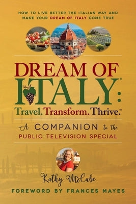 Dream of Italy: Travel. Transform. Thrive.: A Companion to the Public Television Special by McCabe, Kathy