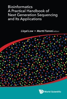 Bioinformatics: A Practical Handbook of Next Generation Sequencing and Its Applications by Low, Lloyd Wai Yee
