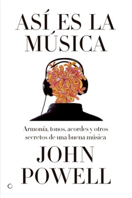 Así Es La Música: Guía Sobre La Armonía, Los Tonos, Los Acordes Y Otros Secretos de Una Buena Música by Powell, John