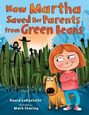 How Martha Saved Her Parents from Green Beans by Larochelle, David
