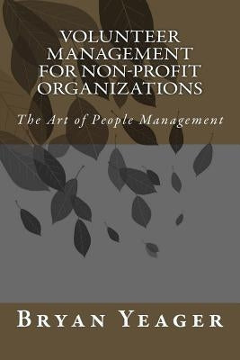 Volunteer Management for Non-Profit Organizations: The Art of People Management by Yeager, Bryan