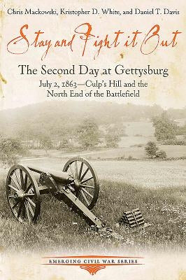 Stay and Fight It Out: The Second Day at Gettysburg, July 2, 1863, Culp's Hill and the North End of the Battlefield by Davis, Daniel