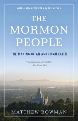 The Mormon People: The Making of an American Faith by Bowman, Matthew