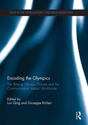 Encoding the Olympics: The Beijing Olympic Games and the Communication Impact Worldwide by Qing, Luo