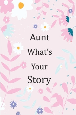 Aunt What's Your Story: 120+ Guided questions journal to preserve your Aunt's precious memories, This Fill in and give back journal / keepsake by Otabafire Publishing