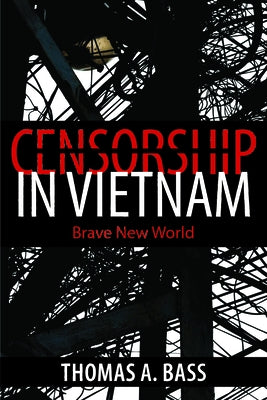 Censorship in Vietnam: Brave New World by Bass, Thomas A.