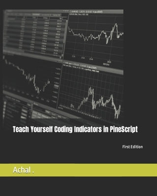 Teach Yourself Coding Indicators in PineScript by , Achal