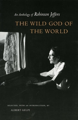 The Wild God of the World: An Anthology of Robinson Jeffers by Gelpi, Albert