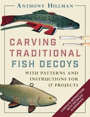 Carving Traditional Fish Decoys: With Patterns and Instructions for 17 Projects by Hillman, Anthony