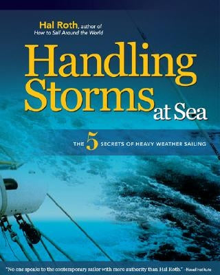 Handling Storms at Sea: The 5 Secrets of Heavy Weather Sailing by Roth, Hal