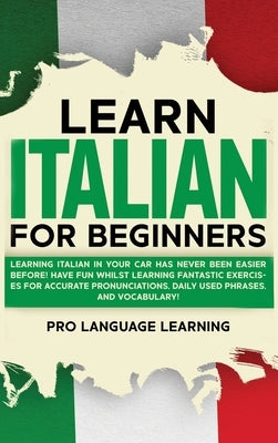 Learn Italian for Beginners: Learning Italian in Your Car Has Never Been Easier Before! Have Fun Whilst Learning Fantastic Exercises for Accurate P by Learning, Pro Language