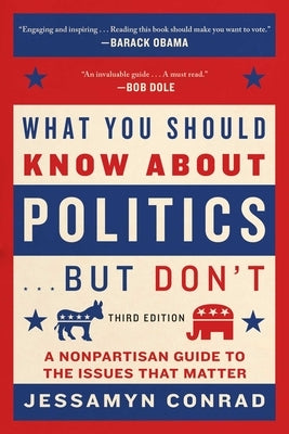 What You Should Know about Politics . . . But Don't: A Nonpartisan Guide to the Issues That Matter by Conrad, Jessamyn
