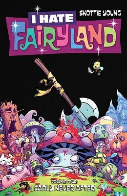 I Hate Fairyland Volume 4: Sadly Never After by Young, Skottie