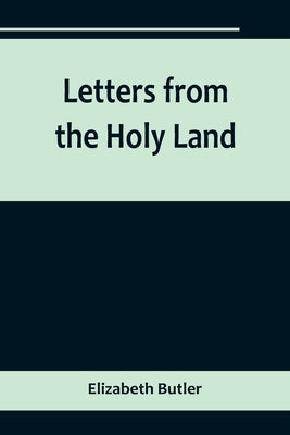 Letters from the Holy Land by Butler, Elizabeth