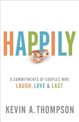 Happily: 8 Commitments of Couples Who Laugh, Love & Last by Thompson, Kevin A.