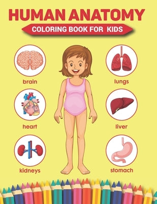 Human Anatomy Coloring Book For Kids: Over 50 Human Body Coloring Sheets Great Gift for Boys & Girls, Hands-On Fun for Grades K-3, Ages 4, 5, 6, 7, Ye by Publishing, Mary Pope