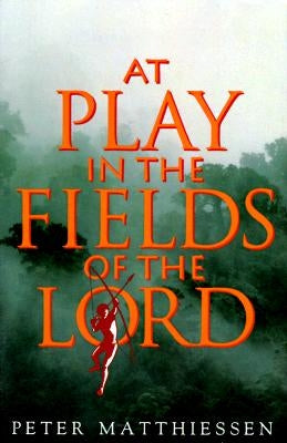At Play in the Fields of the Lord by Matthiessen, Peter