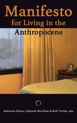 Manifesto for Living in the Anthropocene by Rose, Deborah Bird