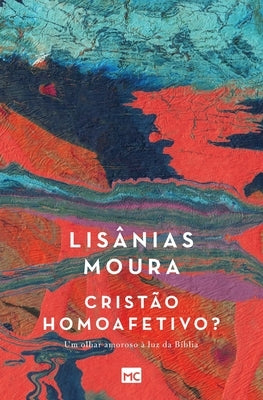 Cristão homoafetivo?: Um olhar amoroso à luz da Bíblia by Moura, Lis&#226;nias