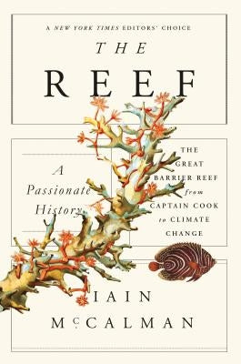 The Reef: A Passionate History: The Great Barrier Reef from Captain Cook to Climate Change by McCalman, Iain