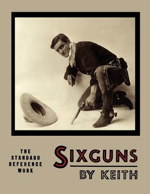 Sixguns by Keith: The Standard Reference Work [Illustrated Edition] by Keith, Elmer