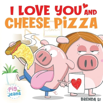 I Love You and Cheese Pizza by Li, Brenda