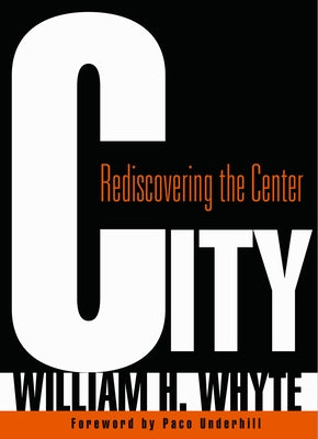City: Rediscovering the Center by Whyte, William H.
