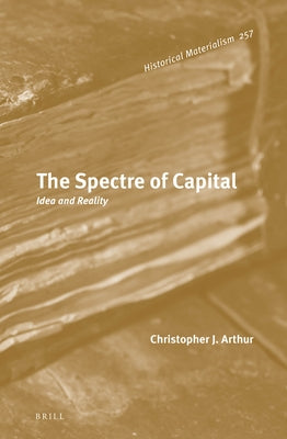 The Spectre of Capital: Idea and Reality by J. Arthur, Christopher