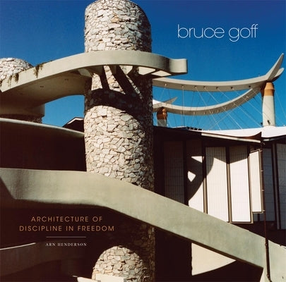 Bruce Goff: Architecture of Discipline in Freedom by Henderson, Arn