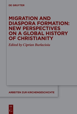 Migration and Diaspora Formation: New Perspectives on a Global History of Christianity by Burl&#259;cioiu, Ciprian