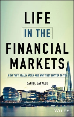 Life in the Financial Markets: How They Really Work And Why They Matter To You by Lacalle, Daniel