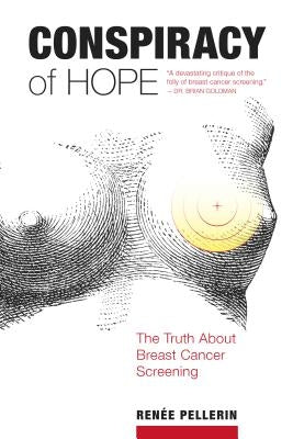 Conspiracy of Hope: The Truth about Breast Cancer Screening by Pellerin, Ren&#233;e