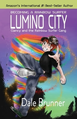 Becoming a Rainbow Surfer - Lumino City: Clancy and the Rainbow Surfer Gang by Brunner, Dale