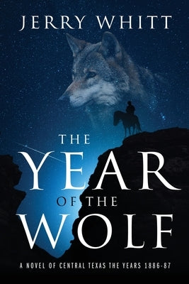The Year of the Wolf: A Novel of Central Texas - the Years 1886-87 by Whitt, Jerry