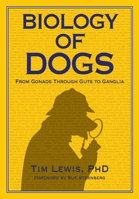 Biology of Dogs From Gonads Through Guts to Ganglia by Lewis, Tim