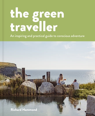 The Green Traveller: Conscious Adventure That Doesn't Cost the Earth by Hammond, Richard