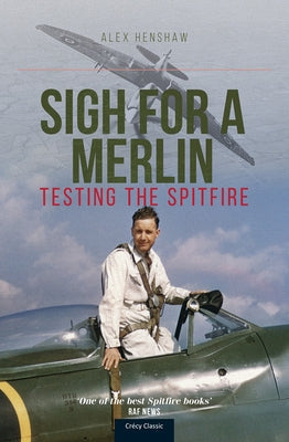 Sigh for a Merlin: Testing the Spitfire by Henshaw, Alex