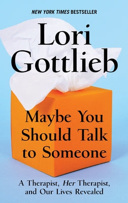 Maybe You Should Talk to Someone: A Therapist, Her Therapist, and Our Lives Revealed by Gottlieb, Lori