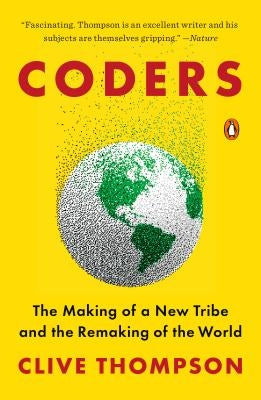 Coders: The Making of a New Tribe and the Remaking of the World by Thompson, Clive