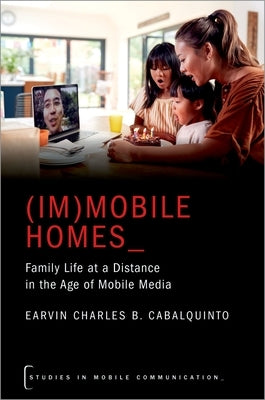 (Im)Mobile Homes: Family Life at a Distance in the Age of Mobile Media by Cabalquinto, Earvin Charles B.