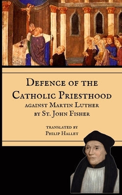 Defence of the Priesthood: Against Martin Luther by Fisher, St John