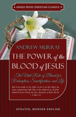 The Power of the Blood of Jesus - Updated Edition: The Vital Role of Blood for Redemption, Sanctification, and Life by Murray, Andrew