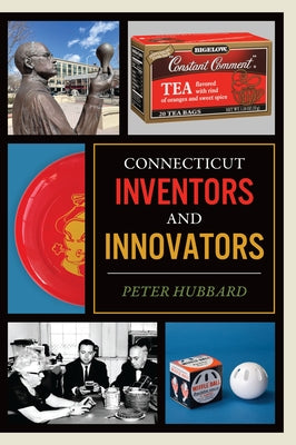 Connecticut Inventors and Innovators by Hubbard, Peter